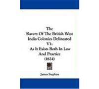 The Slavery of the British West India Colonies Delineated V1: As It Exists Both in Law and Practice (1824) Stephen, James (Auteur)