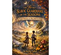 The Slavic Guardians of the Seasons: Eight Stories of Sky and Earth