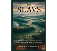 THE SLAVS: Exploring Origins, Migrations, and Tribal Societies Across Eastern Europe