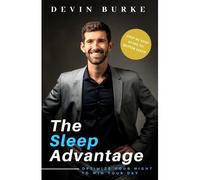 The Sleep Advantage: Optimize Your Night To Win Your Day