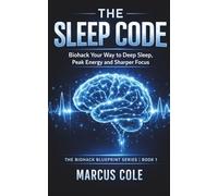 The Sleep Code: Biohack Your Way to Deep Sleep, Peak Energy, and Sharper Focus