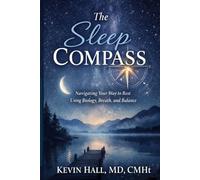 The Sleep Compass: Navigating Your Way to Rest Using Biology, Breath, and Balance