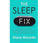 The Sleep Fix: Practical, Proven and Surprising Solutions for Insomnia, Snoring, Shift Work and More