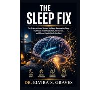 The Sleep Fix: The Science-Based System for Deep, Restorative Sleep That Fixes Your Metabolism, Hormones, and Mental Health While You Rest.