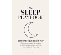 The Sleep Playbook: Get Out of Your Body’s Way: 51 Evidence-Based Techniques for Falling Asleep, Racing Minds, and the 3am Wake-Up