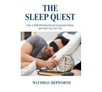 The Sleep Quest: How a Shift-Working Nurse Conquered Sleep, and How You Can Too