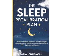 The Sleep Recalibration Plan: Transform Restless Nights into Deep Recovery by Syncing Circadian Rhythm, Nutrition, and Lifestyle to Optimize Healthspan