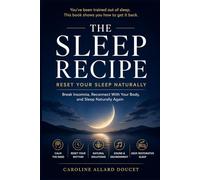 The Sleep Recipe: Reset Protocol To Rewire Your Sleep Naturally: A Practical Guide to Falling Asleep Faster, Fixing Insomnia, and Restoring Deep, Natural Sleep in a Distracted World