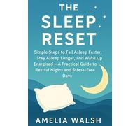 The Sleep Reset: Simple Steps to Fall Asleep Faster, Stay Asleep Longer, Beat Insomnia Naturally, and Wake Up Energised with Practical Habits for Restful Nights and Stress-Free Days