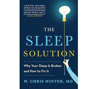 The Sleep Solution: Why Your Sleep is Broken and How to Fix It