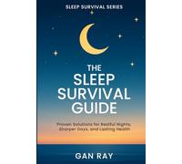 The Sleep Survival Guide: Proven Solutions for Restful Nights, Sharper Days, and Lasting Health