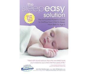 The Sleepeasy Solution: The Exhausted Parent's Guide to Getting Your Child to Sleep- from Birth to Age 5