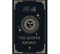 The Sleeper Awakes: An Original and Unabridged Edition