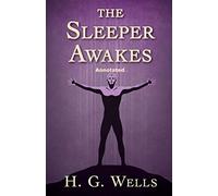 The Sleeper Awakes Annotated