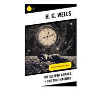 The Sleeper Awakes + The Time Machine: Victorian Scientific Romance, Time Travel, and Dystopian Visions of Class and Evolution