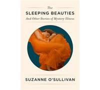 The Sleeping Beauties And Other Stories of Mystery Illness by Suzanne O Sullivan Suzanne O Sullivan (Auteur)