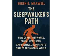 The Sleepwalker's Path: How Covert Networks, Global Conflicts, and Political Blind Spots Shaped the Modern World