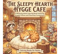 The Sleepy Hearth Hygge Cafe: A Cozy Cat Coloring Adventure: A Relaxing Adult Coloring Book Featuring Snuggly Felines and Charming Companions