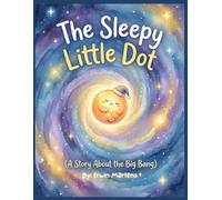 The Sleepy Little Dot: A Gentle Bedtime Story About the Big Bang (STEM for Toddlers & Preschoolers)