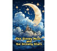 The Sleepy Moon And The Dreamy Stars: The Moon's Lullaby And The Stars' Dream Dance
