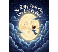 The Sleepy Moon Who Lost Its Glow: A Peaceful Bedtime Story That Helps Kids Slow Down, Feel Safe, and Drift Into Sleep