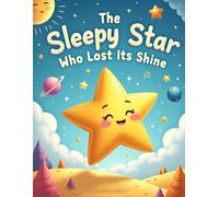 The Sleepy Star Who Lost Its Shine: A Soothing Bedtime Story for Kids Ages 3-7 About Rest, Joy, and Finding Your Inner Sparkle