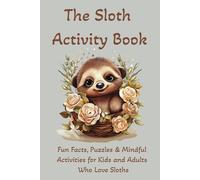 The Sloth Activity Book: Fun Facts, Puzzles & Mindful Activities for Kids and Adults Who Love Sloths