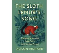 The Sloth Lemur’s Song: Madagascar from the Deep Past to the Uncertain Present