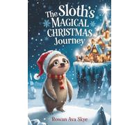 The Sloth’s Magical Christmas Journey: A Heartwarming Holiday Adventure About Friendship, Courage, Cozy Winter Magic, and Finding the True Spirit of Christmas for Kids Ages 4-12
