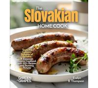 The Slovakian Home Cook: Taste the Culinary Delights of Slovakia - A European Cuisine Cookbook with 100+ Recipes and Stunning Pictures