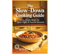 The Slow-Down Cooking Guide: Warm, Simple Meals for Quiet Nights & Peaceful Moments