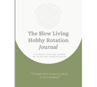 The Slow Living Hobby Rotation Journal: A 6-Month Creative Journey Guided by the 28-Day Lunar Rhythm: Mindfulness Tracker, Project Planner, and Menu of Joy for Multi-Passionate Makers