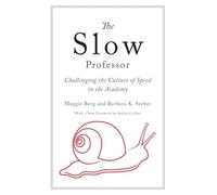 The Slow Professor: Challenging the Culture of Speed in the Academy