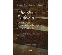 The Slow Professor: desafiando la cultura de la rapidez en la academia: Acompañado de Slow humanities: un manifiesto