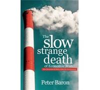 The Slow Strange Death of Economic Man by Peter Baron Peter Baron (Auteur)