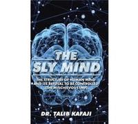 The Sly Mind The Structure of Human Mind and its Refusal to Be Controlled The Mischievous Imp - Dr. Talib Kafaji - Author Solutions Inc - Livre en Anglais Dr. Talib KafajiDr. Talib Kafaji (Auteur)