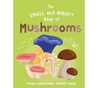 The Small and Mighty Book of Mushrooms: Pocket-sized books, MASSIVE facts!