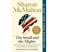 The Small and the Mighty: Twelve Unsung Americans Who Changed the Course of History, from the Founding to the Civil Rights Movement