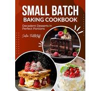 The Small Batch Baking Recipe Book: Decadent Desserts in Perfect Portions
