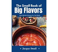 The Small Book of Big Flavors: Spice Blends And Sauces For Fast Meals