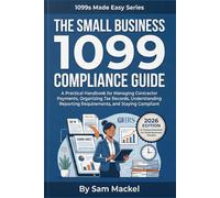 The Small Business 1099 Compliance Guide: A Practical Handbook for Managing Contractor Payments, Organizing Tax Records, Understanding Reporting Requirements, and Staying Compliant