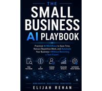 The Small Business AI Playbook: Practical AI Workflows to Save Time, Reduce Repetitive Work, and Automate Your Business-Without Becoming a Tech Expert