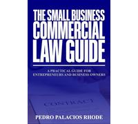 The Small Business Commercial Law Guide: A Practical Guide for Entrepreneurs and Business Owners