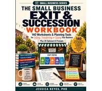 The Small Business Exit & Succession Workbook: 140 Worksheets & Planning Tools for Selling, Transferring or Closing Your Business