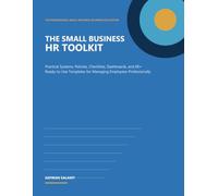 The Small Business HR Toolkit: Practical Systems, Policies, Checklists, Dashboards, and 60+ Ready-to-Use Templates for Managing Employees Professionally