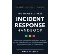 The Small Business Incident Response Handbook: Ransomware, Phishing, and Data Breaches: Ready-to-Use Runbooks, Checklists, and Templates for the Day Something Goes Wrong