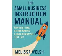 The Small Business Instruction Manual: How First-Time Entrepreneurs Launch Businesses That Last