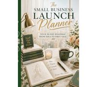 The Small Business Launch Planner: Your 90-Day Roadmap from Idea to First Sale