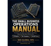 The Small Business Operations Manual: Templates, Checklists and SOPs for Building a Business That Runs Without You - Including Staff Management, Financial Controls and Quality Systems