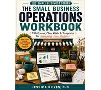 The Small Business Operations Workbook: 136 Forms, Checklists & Templates for Running Your Business: Planning, Finance, Vendors, Sales, Operations, Compliance & Growth Tools for Small Business Owners